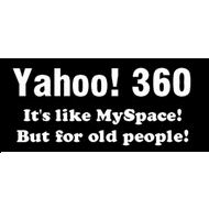 Yahoo 360 is like My Space for Old People